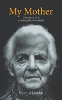 My Mother: the story of a courageous woman 1728367123 Book Cover