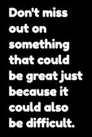 Don't miss out on something that could be great just because it could also be difficult: Motivational Notepads Office 165238684X Book Cover