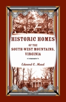 Historic Homes of the South-West Mountains, Virginia: With twenty-three illustrations and a map 1015051367 Book Cover