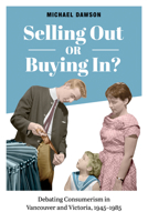 Selling Out or Buying In?: Debating Consumerism in Vancouver and Victoria, 1945-1985 1487521863 Book Cover