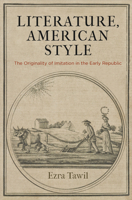 Literature, American Style: The Originality of Imitation in the Early Republic 0812250370 Book Cover