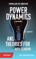 Controlling the Conductor: Power Dynamics and Theories for Arts Leaders 1088110479 Book Cover