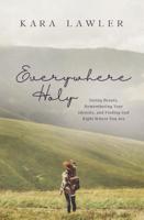 Everywhere Holy: Seeing Beauty, Remembering Your Identity, and Finding God Right Where You Are 1400211638 Book Cover