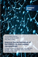 Improve the performance of the DSSCs by Iron oxides nanoparticles: A novel synthesis of the phases Iron oxide NPs and their role in the performance of the Dye-sensitized solar cells 613894688X Book Cover