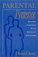 Parental Presence: Reclaiming a Leadership Role in Bringing Up Our Children 1891944398 Book Cover