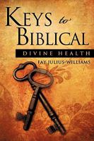 Keys to Biblical Divine Health 1615794271 Book Cover