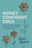 Money Confident Girls: A Parent's Roadmap to Raising Financially Confident Children (From Toddlers to Teens) B0CRX2ML82 Book Cover
