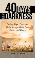 Forty Days Out of Darkness: Finding Hope, Love, and Value Through God’s Love Letters and Poems 1489740031 Book Cover