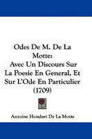 Odes De M. De La Motte: Avec Un Discours Sur La Poesie En General, Et Sur L'Ode En Particulier 1104651882 Book Cover