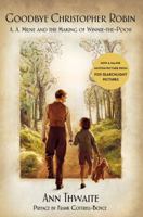 Goodbye Christopher Robin: A. A. Milne and the Making of Winnie-the-Pooh 1250190908 Book Cover