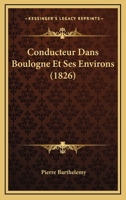 Conducteur Dans Boulogne Et Ses Environs (1826) 1276122772 Book Cover