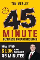 45 Minute Business Breakthroughs: How I Find $10k in Any Business in 45 Minutes 1985643995 Book Cover