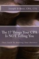 The 17 Things Your CPA Is Not Telling You: That Could Be Hurting Your Business 1539486184 Book Cover