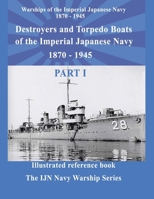 Destroyers and Torpedo boats of the Imperial Japanese Navy 1870 – 1945 Part 1: Destroyers and Torpedo boats of the Imperial Japanese Navy 1870 – 1945 Part 1 B0CWNRY4DW Book Cover