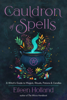 A Cauldron of Spells: A Witch's Guide to Magick, Rituals, Potions & Candles 1578639042 Book Cover