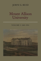 Mount Allison University, Volume I: 1843-1914 1487585160 Book Cover