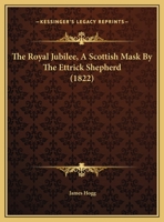 The Royal Jubilee, A Scottish Mask By The Ettrick Shepherd 1358907927 Book Cover