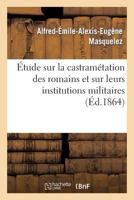 A0/00tude Sur La Castrama(c)Tation Des Romains Et Sur Leurs Institutions Militaires 2011754267 Book Cover