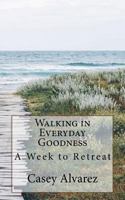 Walking in Everday Goodness: A Week to Retreat 1723359882 Book Cover