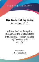 The Imperial Japanese Mission, 1917: A Record of the Reception Throughout the United States of the Special Mission Headed by Viscount Ishii 0548572208 Book Cover