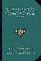 Etude Sur Les Sources De L'Obligation Dans Le Projet De Code Civil Allemand (1889) 1147657386 Book Cover