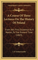 A Course Of Three Lectures On The History Of Poland: From Her First Existence As A Nation, To The Present Time (1843) 1165258978 Book Cover