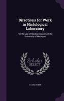 Directions for Work in Histological Laboratory: For the use of Medical Classes in the University of Michigan 1355953618 Book Cover