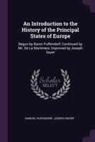 An Introduction to the History of the Principal States of Europe: Begun by Baron Puffendorf; Continued by Mr. De La Martiniere. Improved by Joseph Sayer 134137002X Book Cover