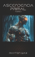 Ascendencia Primal: Tomo I (Spanish Edition) B0F1T9B83X Book Cover