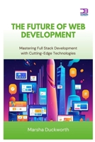 The Future of Web Development: Mastering Full Stack Development with Cutting-Edge Technologies B0FBMGD5CG Book Cover