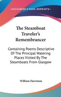 The Steamboat Traveler's Remembrancer: Containing Poems Descriptive of the Principal Watering Places Visited by the Steamboats from Glasgow 054830548X Book Cover