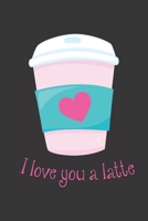 I Love You A Latte: Blank Lined Journal Valentine's Day Gift Coffee Food Pun Notebook Greeting Card Alternative 1675954984 Book Cover