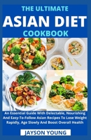 The Ultimate Asian Diet Cookbook: An Essential Guide With Delectable, Nourishing And Easy-To-Follow Asian Recipes To Lose Weight Rapidly, Age Slowly And Boost Overall Health B099C5LHVS Book Cover