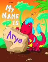 My Name is Arya: 2 Workbooks in 1! Personalized Primary Name and Letter Tracing Book for Kids Learning How to Write Their First Name and the Alphabet with Cute Dinosaur Theme, Handwriting Practice Pap 1081186720 Book Cover
