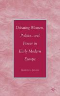 Debating Women, Politics, and Power in Early Modern Europe 0230605524 Book Cover