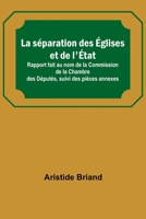 La séparation des Églises et de l'État; Rapport fait au nom de la Commission de la Chambre des Députés, suivi des pièces annexes 9357384952 Book Cover