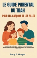 LE GUIDE PARENTAL DU TDAH POUR LES GARÇONS ET LES FILLES: Stratégies éprouvées pour améliorer la concentration, la régulation émotionnelle et le ... tout-petits aux adolescents (French Edition) B0F63Q2KY6 Book Cover
