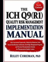 THE ICH Q9(R1) QUALITY RISK MANAGEMENT IMPLEMENTATION MANUAL: RISK ASSESSMENT FRAMEWORKS, SUBJECTIVITY REDUCTION TOOLS, HAZARD IDENTIFICATION ... PROGRAMS, AND DECISION DOCUMENTATION SYSTEMS B0H2VZVS8Z Book Cover
