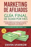 Marketing de Afiliados: Guía Final de 10,000 por mes - Obtiene Ingresos Pasivos con Facebook e Instagram Ads, YouTube, Google, Anuncios Online y ... los Problemas con Clientes (Spanish Edition) 1951595386 Book Cover