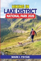 Hiking in Lake District National Park 2026: Smart Routes, Scenic Trails & Easy Maps for Every Level, Discover the Best Walks, Avoid Crowds, and Plan Your Lake District Hiking Trip with Confidence B0GZJMW2BR Book Cover