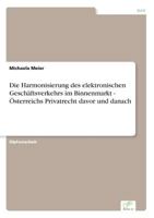 Die Harmonisierung Des Elektronischen Geschaftsverkehrs Im Binnenmarkt - Osterreichs Privatrecht Davor Und Danach 3838642333 Book Cover