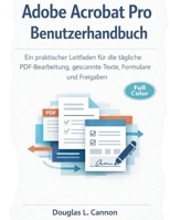 Adobe Acrobat Pro Benutzerhandbuch: Ein praktischer Leitfaden für die tägliche PDF-Bearbeitung, gescannte Texte, Formulare und Freigaben (German Edition) B0GJPD8PHH Book Cover