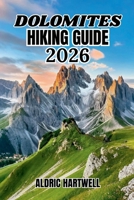 DOLOMITES HIKIN GUIDE 2026: Step-by-Step Trekking Routes, Mountain Maps, Via Ferrata Paths, Scenic Views and Insider Tips for Every Hiker. (WILD ... GUIDE TO SCENIC TRAILS AND HIDDEN PATHS) B0H4T515NB Book Cover