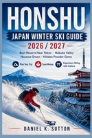 Honshu Japan Winter Ski Guide 2026/2027: Best Resorts Near Tokyo, Hakuba Valley, Nozawa Onsen & Hidden Powder Gems—Plan Your Trip, Save Money & ... with Culture (Smart Skiers Travel Guides) B0GZ343BSP Book Cover