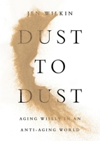 Dust to Dust: Aging Wisely in an Anti-Aging World B0GL4W27PX Book Cover