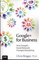 Google+ for Business: How Google's Social Network Changes Everything 0789749149 Book Cover