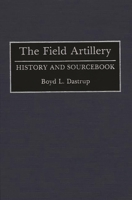 The Field Artillery: History and Sourcebook 0313272646 Book Cover