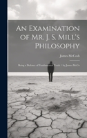 An Examination of Mr. J. S. Mill's Philosophy: Being a Defence of Fundamental Truth / by James McCo 1019443855 Book Cover