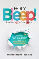 Holy BLEEP! That Was Not a Coincidence: Learn to Take Your Beliefs Out of the Box and See the Magic in Everyday Life 0578840111 Book Cover