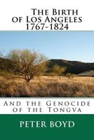 The Birth of Los Angeles 1767-1824 - And the Genocide of the Tongva 1469932776 Book Cover